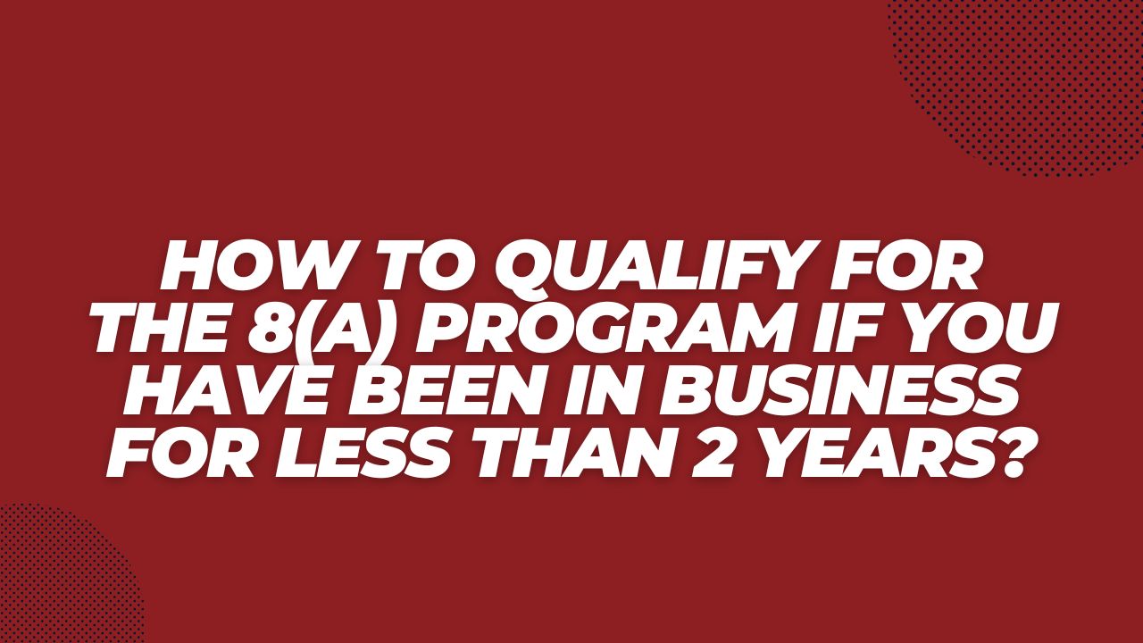 How to Qualify for the 8(a) Program If You Have Been in Business for Less Than 2 Years?